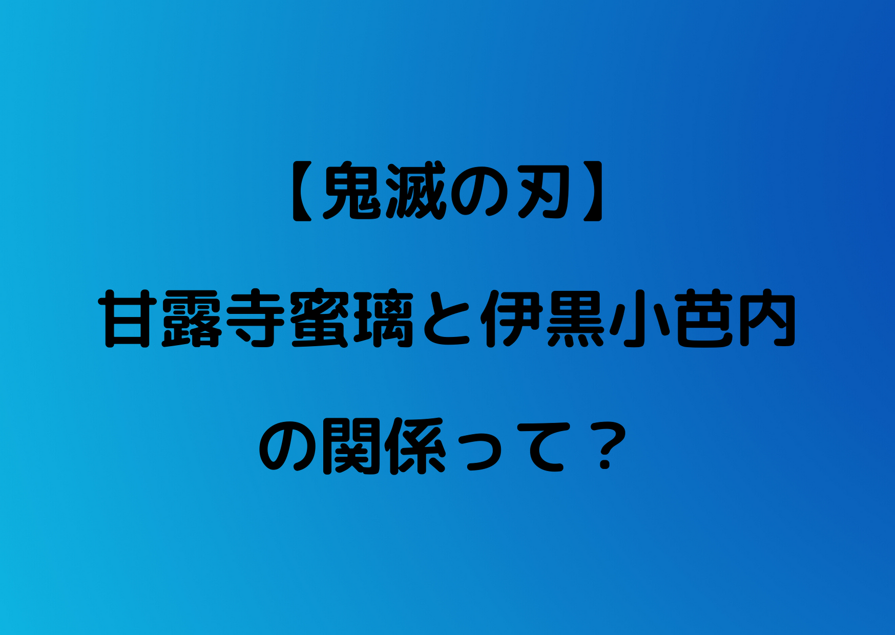 鬼滅の刃】甘露寺蜜璃と伊黒小芭内の関係がやばい!蛇柱が惚れて