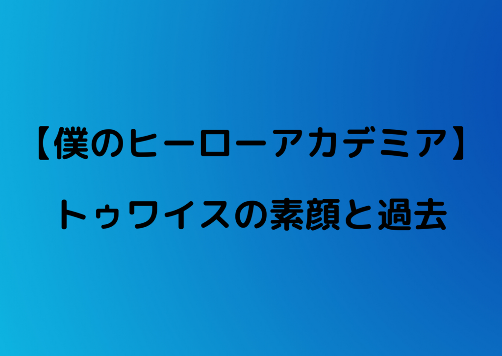 ヒロアカ トゥワイスの素顔と過去の関係は やあ 僕の漫画日記