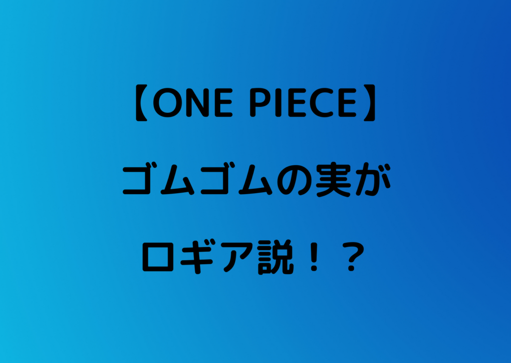 ワンピース ゴムゴムの実がロギア説ってなんで やあ 僕の漫画日記