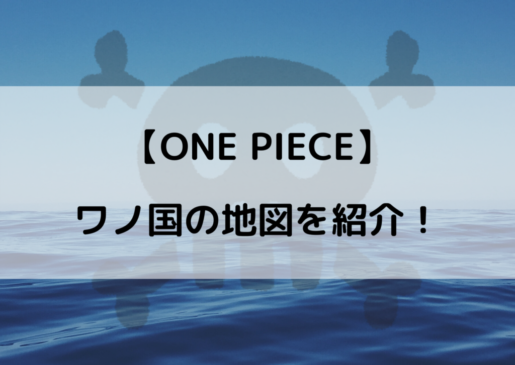 ワンピース ワノ国の地図 港の数や名前を徹底解説 やあ 僕の漫画日記