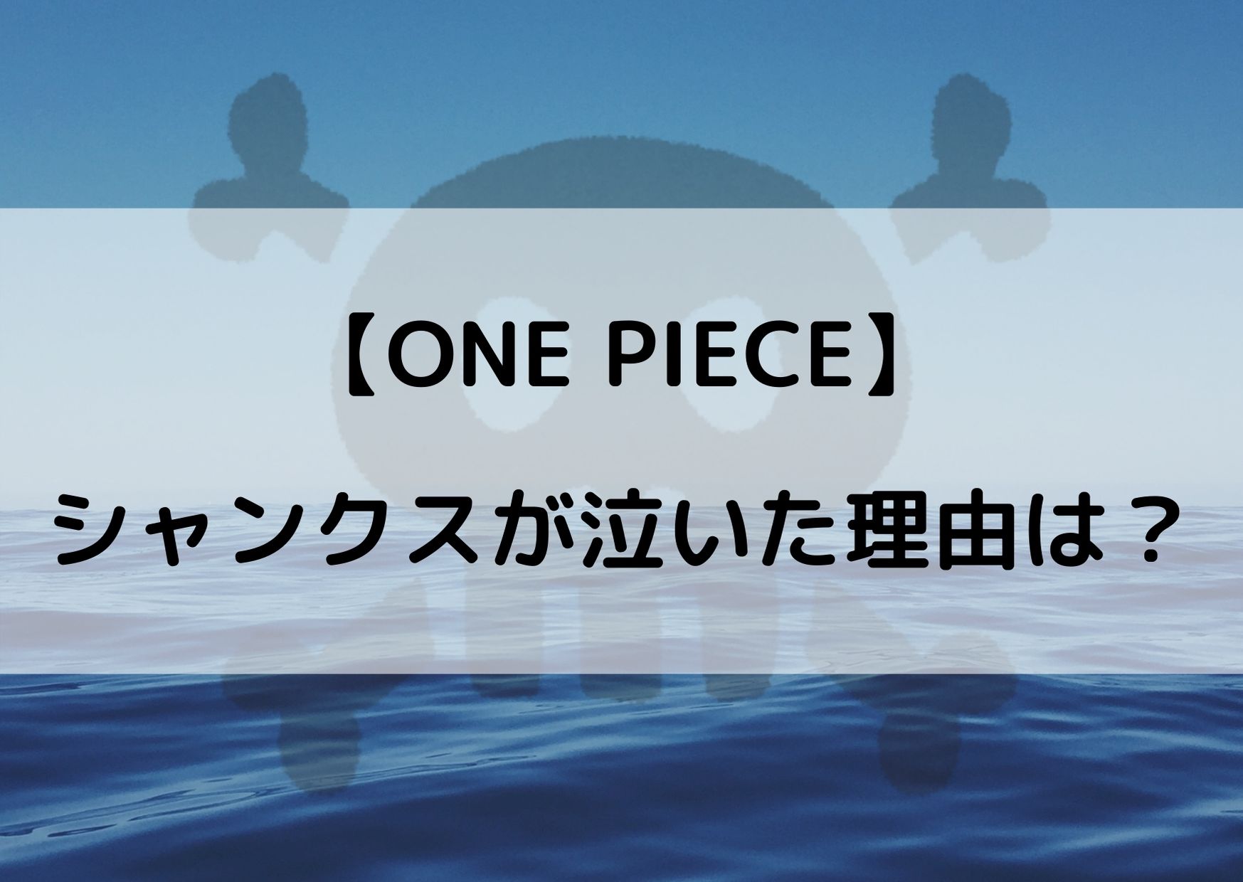 ワンピースのシャンクスが泣いた理由は 過去に涙した訳を考察 やあ 僕の漫画日記