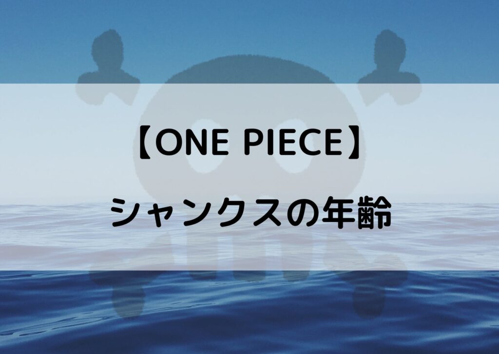 ワンピースシャンクスの年齢は 初登場時何歳だったか気になる やあ 僕の漫画日記