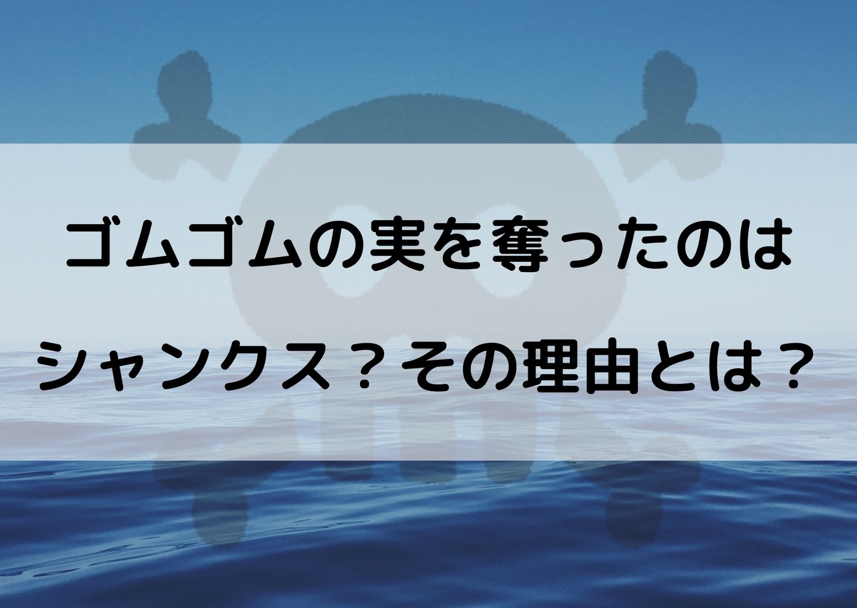 シャンクスはゴムゴムの実を政府の敵船から奪った 理由を考察してみた やあ 僕の漫画日記