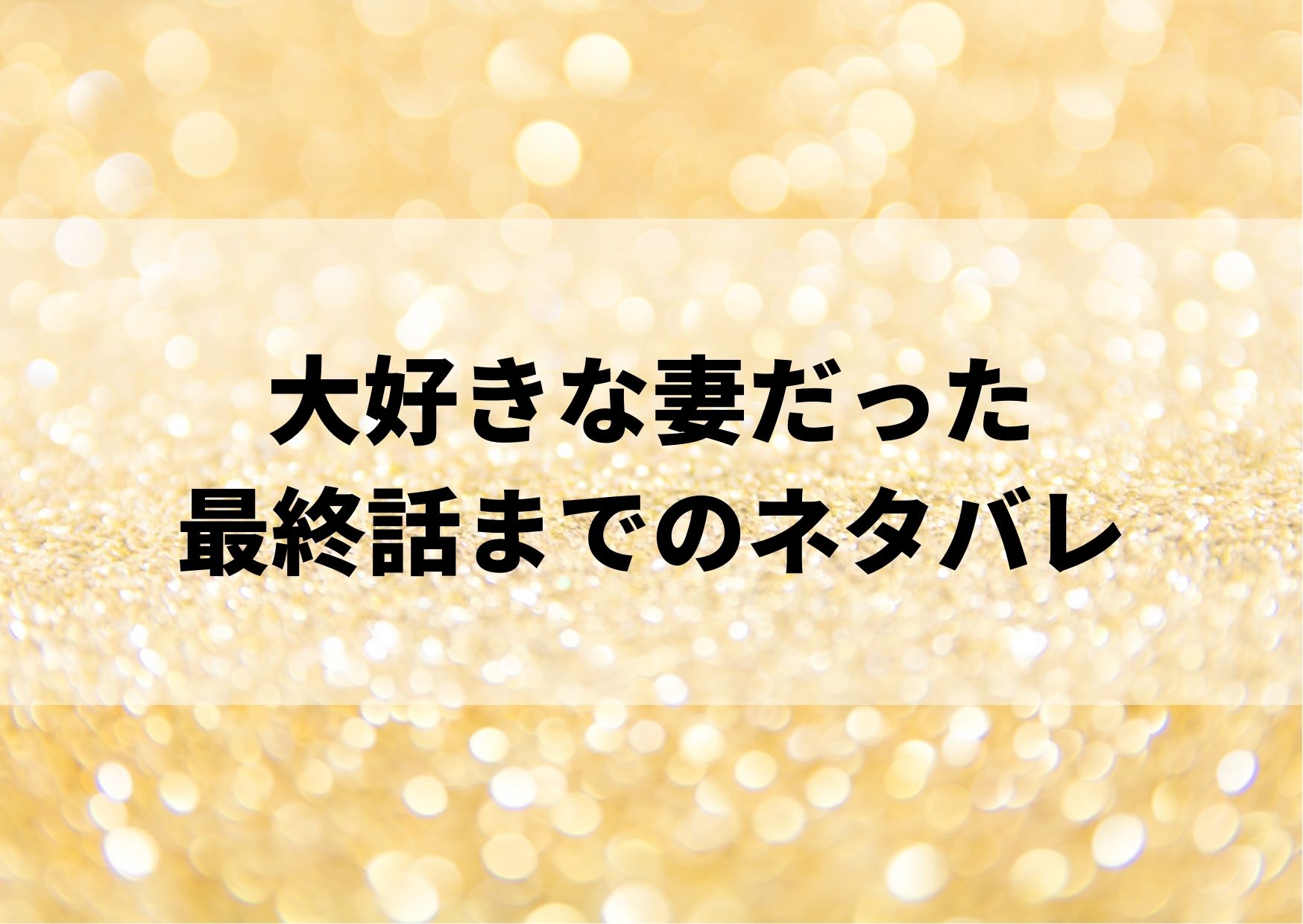 大好きな妻だったネタバレ 最終話の結末が泣けると話題に やあ 僕の漫画日記